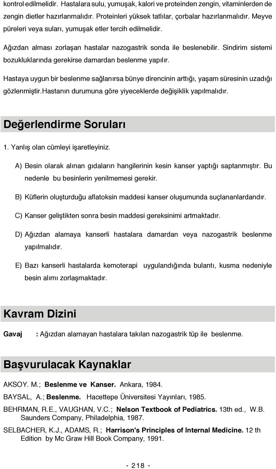 Hastaya uygun bir beslenme sağlanırsa bünye direncinin arttığı, yaşam süresinin uzadığı gözlenmiştir.hastanın durumuna göre yiyeceklerde değişiklik yapılmalıdır. Değerlendirme Soruları 1.