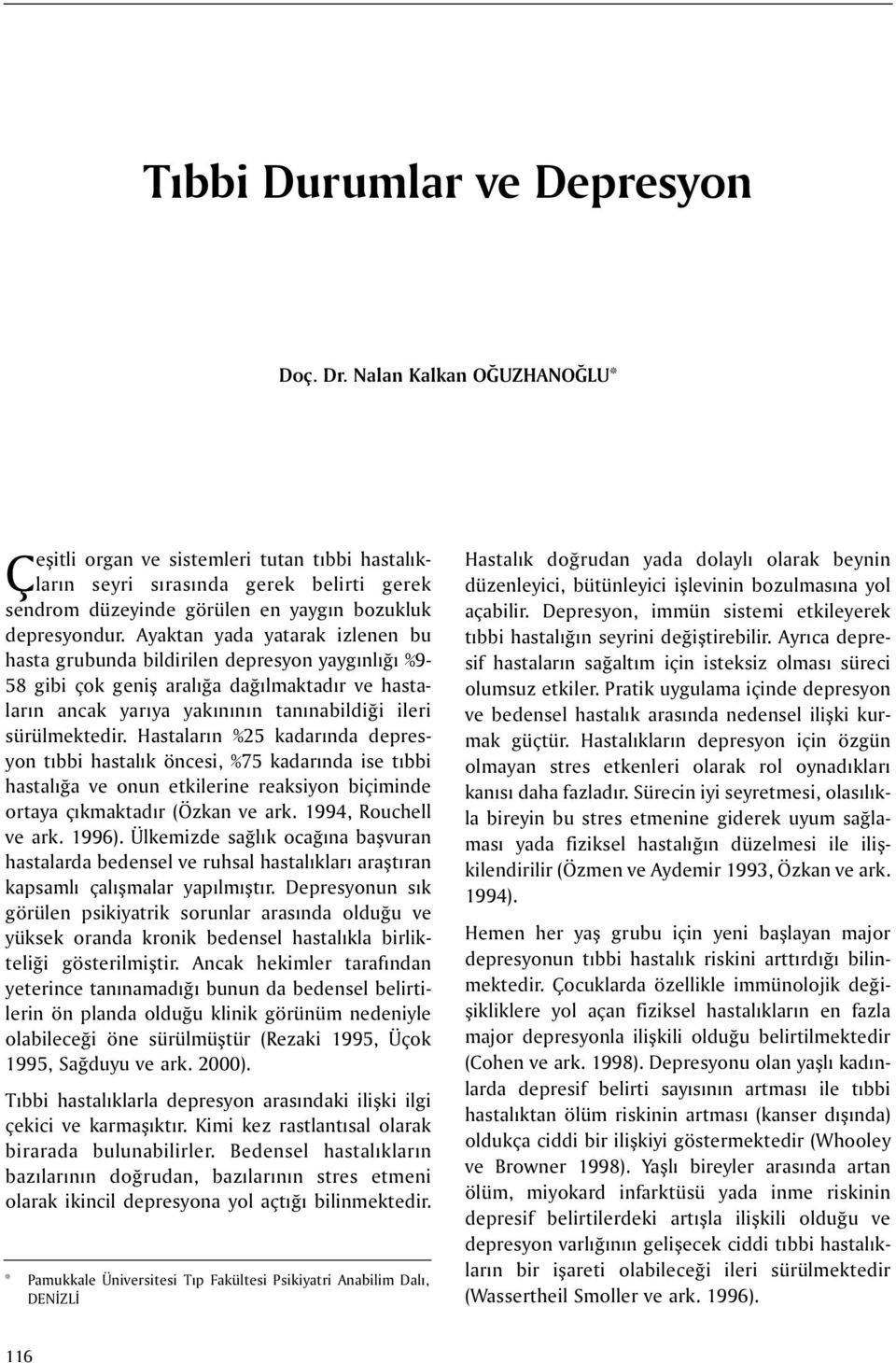 Ayaktan yada yatarak izlenen bu hasta grubunda bildirilen depresyon yaygýnlýðý %9-58 gibi çok geniþ aralýða daðýlmaktadýr ve hastalarýn ancak yarýya yakýnýnýn tanýnabildiði ileri sürülmektedir.