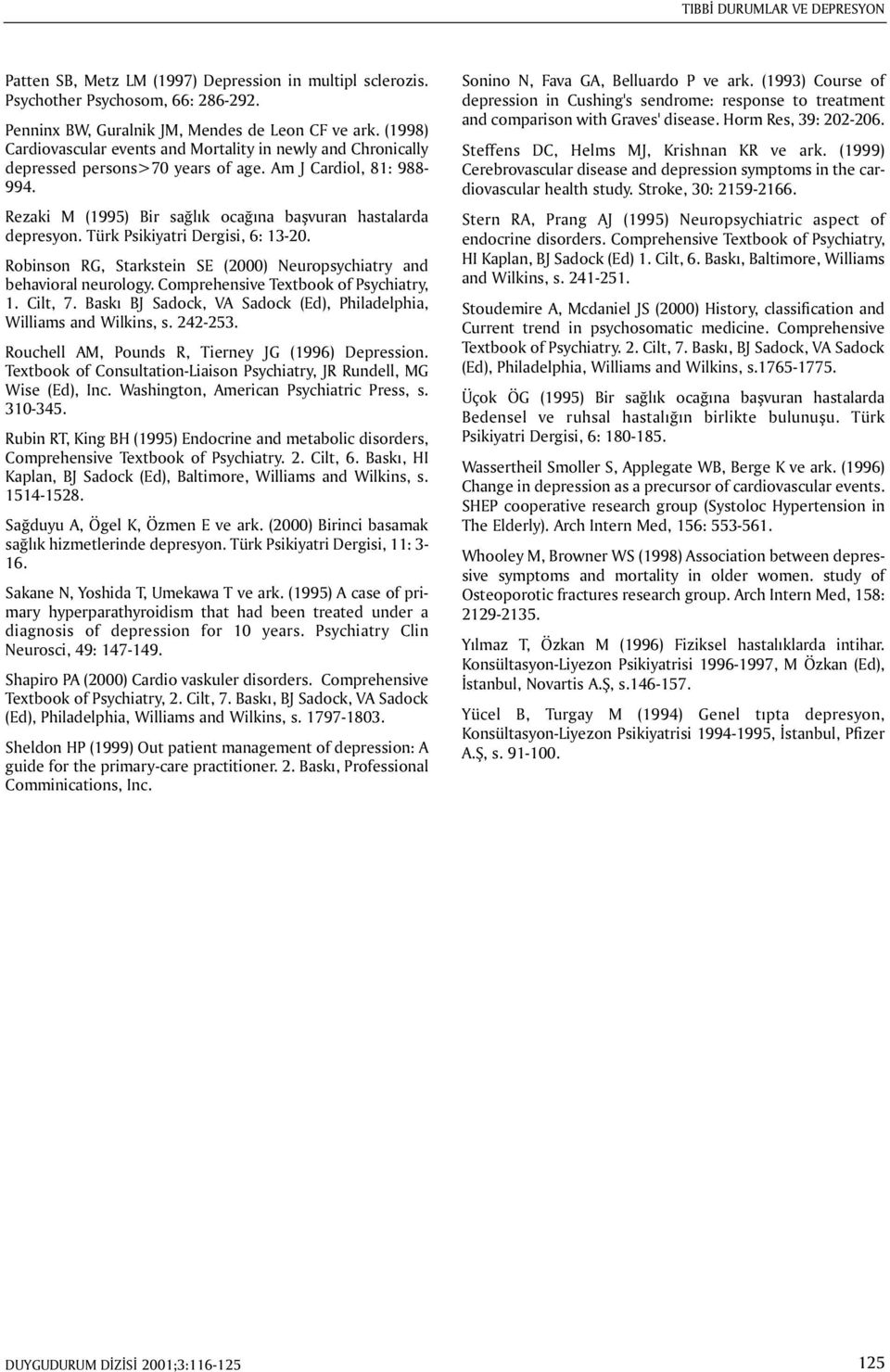 Türk Psikiyatri Dergisi, 6: 13-20. Robinson RG, Starkstein SE (2000) Neuropsychiatry and behavioral neurology. Comprehensive Textbook of Psychiatry, 1. Cilt, 7.