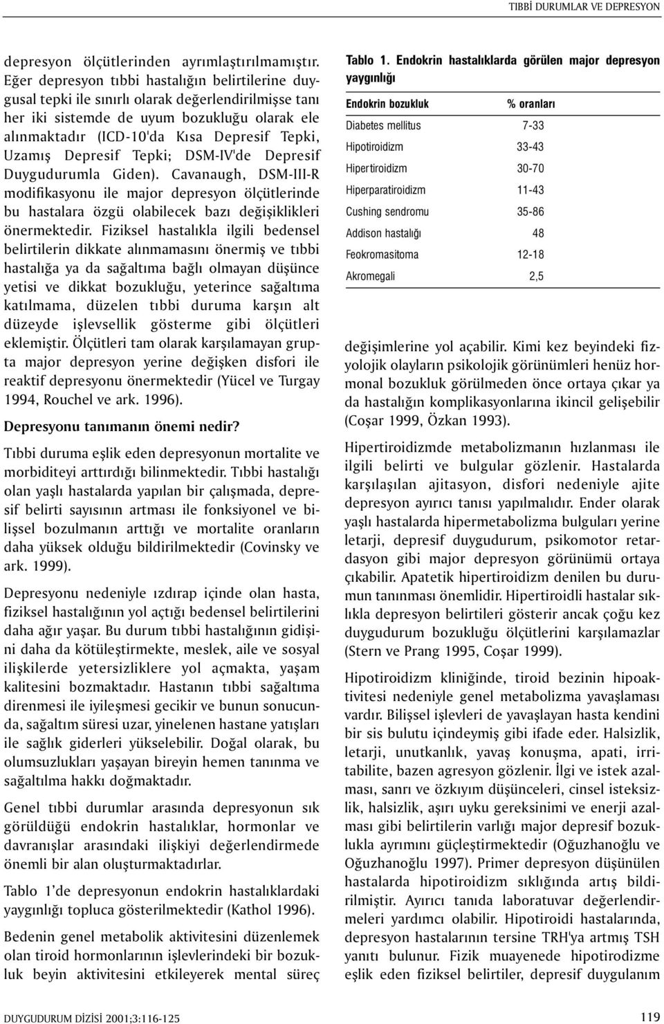 Uzamýþ Depresif Tepki; DSM-IV'de Depresif Duygudurumla Giden). Cavanaugh, DSM-III-R modifikasyonu ile major depresyon ölçütlerinde bu hastalara özgü olabilecek bazý deðiþiklikleri önermektedir.