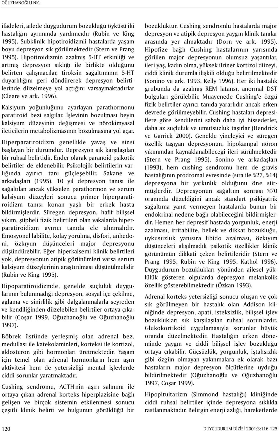 Hipotiroidizmin azalmýþ 5-HT etkinliði ve artmýþ depresyon sýklýðý ile birlikte olduðunu belirten çalýþmacýlar, tiroksin saðaltýmýnýn 5-HT duyarlýlýðýný geri döndürerek depresyon belirtilerinde