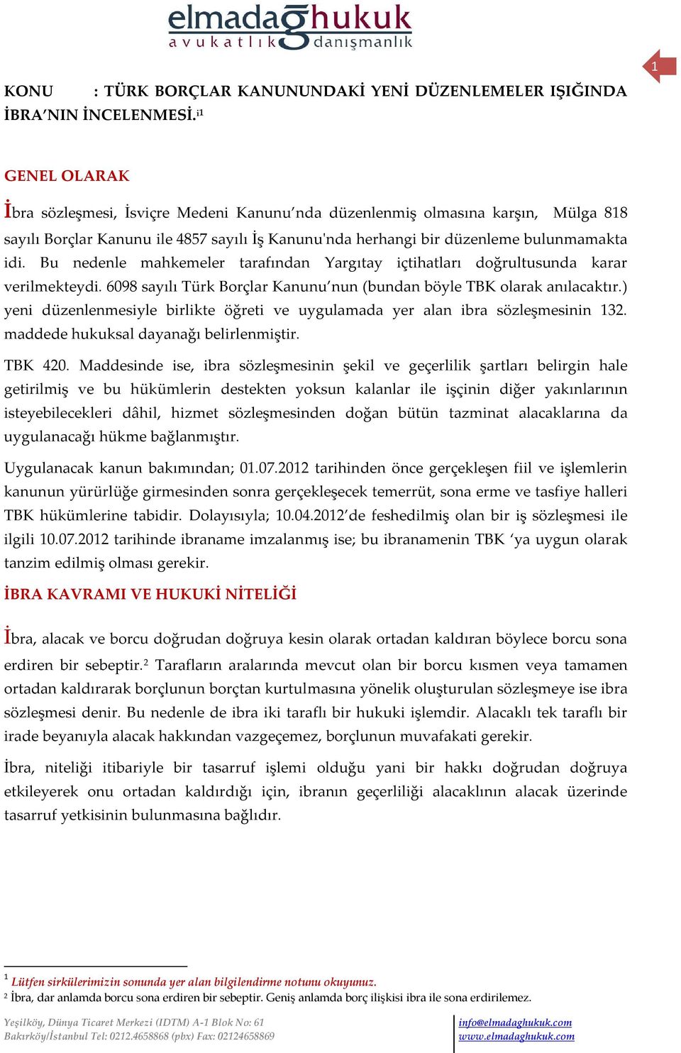 Bu nedenle mahkemeler tarafından Yargıtay içtihatları doğrultusunda karar verilmekteydi. 6098 sayılı Türk Borçlar Kanunu nun (bundan böyle TBK olarak anılacaktır.
