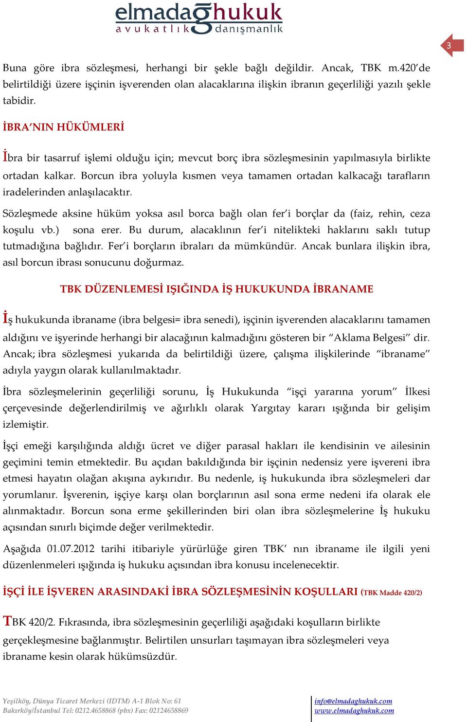 Borcun ibra yoluyla kısmen veya tamamen ortadan kalkacağı tarafların iradelerinden anlaşılacaktır. Sözleşmede aksine hüküm yoksa asıl borca bağlı olan fer i borçlar da (faiz, rehin, ceza koşulu vb.