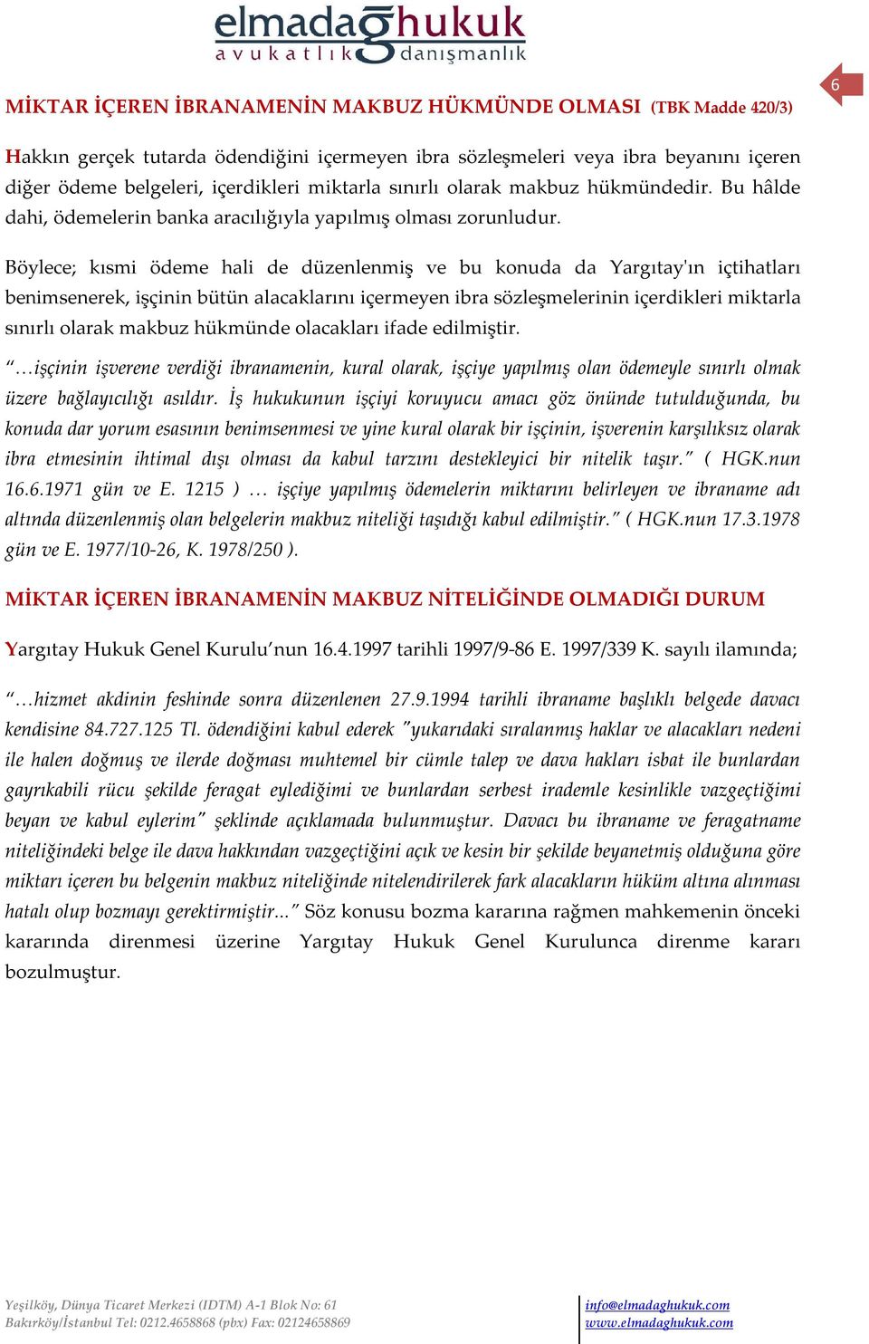 Böylece; kısmi ödeme hali de düzenlenmiş ve bu konuda da Yargıtay'ın içtihatları benimsenerek, işçinin bütün alacaklarını içermeyen ibra sözleşmelerinin içerdikleri miktarla sınırlı olarak makbuz