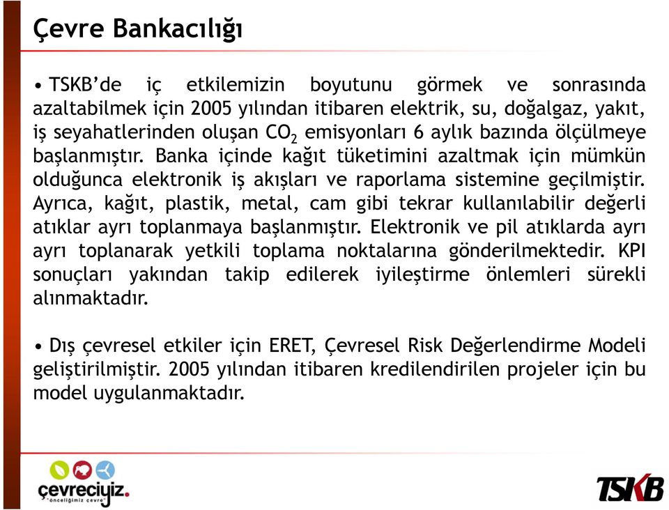 Ayrıca, kağıt, plastik, metal, cam gibi tekrar kullanılabilir değerli atıklar ayrı toplanmaya başlanmıştır.