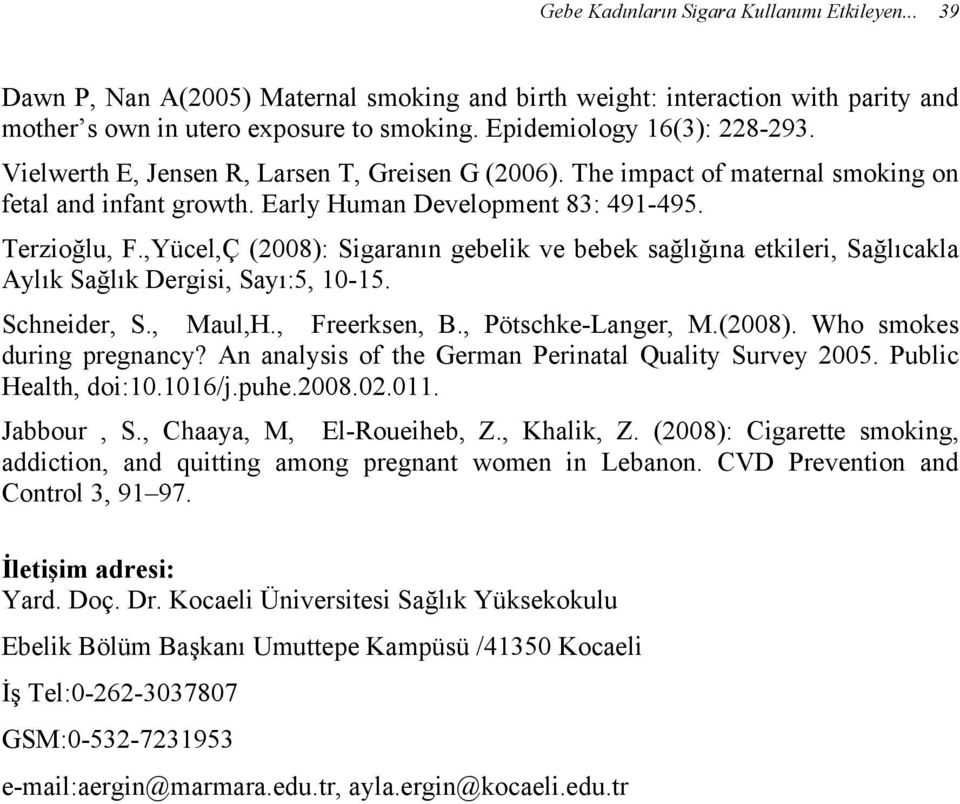 ,Yücel,Ç (2008): Sigaranın gebelik ve bebek sağlığına etkileri, Sağlıcakla Aylık Sağlık Dergisi, Sayı:5, 10-15. Schneider, S., Maul,H., Freerksen, B., Pötschke-Langer, M.(2008). Who smokes during pregnancy?
