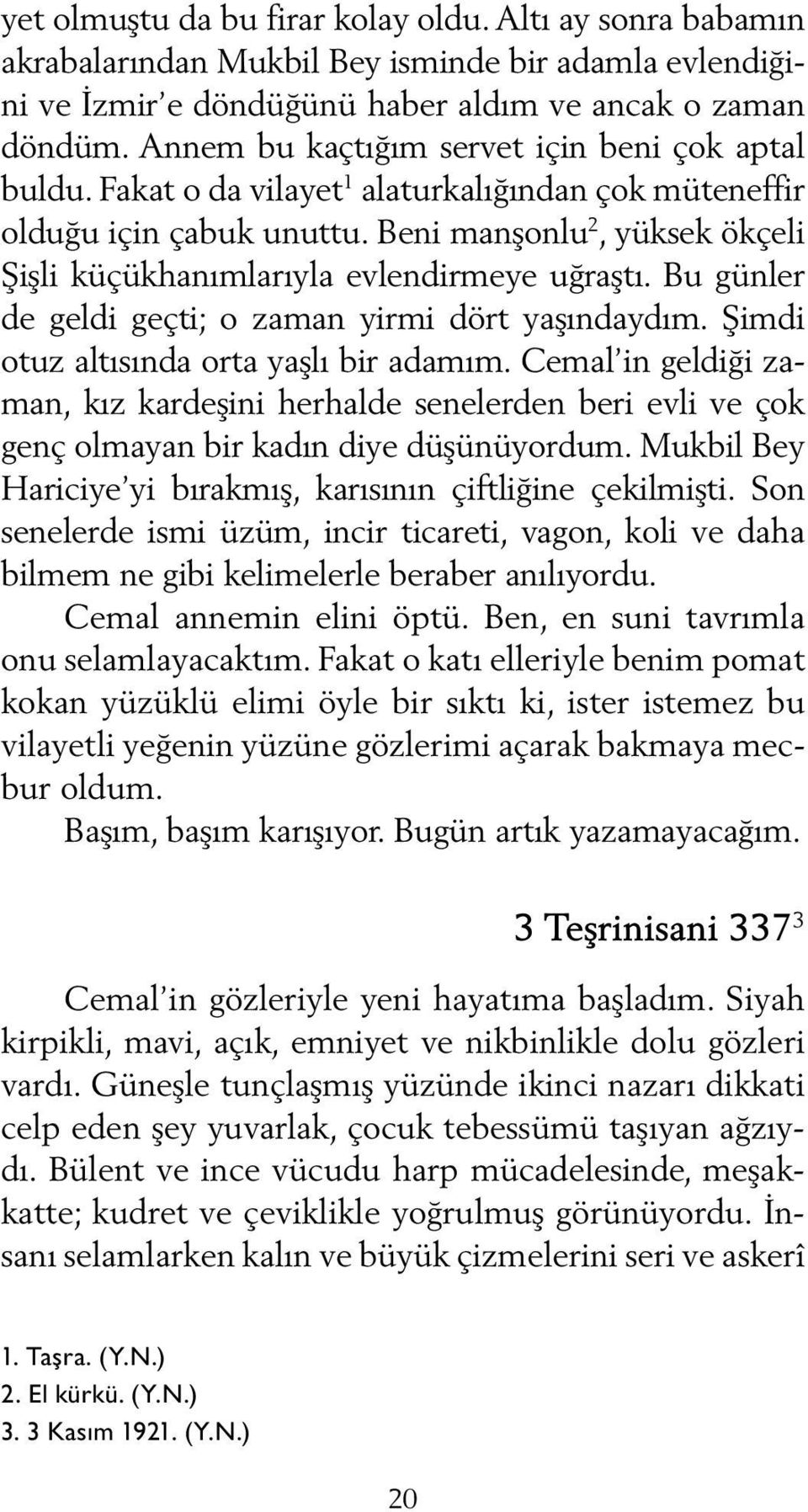 Beni manşonlu 2, yüksek ökçeli Şişli küçükhanımlarıyla evlendirmeye uğraştı. Bu günler de geldi geçti; o zaman yirmi dört yaşındaydım. Şimdi otuz altısında orta yaşlı bir adamım.