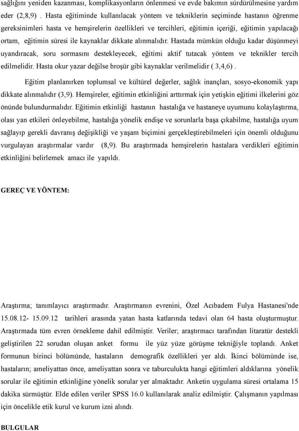 süresi ile kaynaklar dikkate alınmalıdır. Hastada mümkün olduğu kadar düşünmeyi uyandıracak, soru sormasını destekleyecek, eğitimi aktif tutacak yöntem ve teknikler tercih edilmelidir.