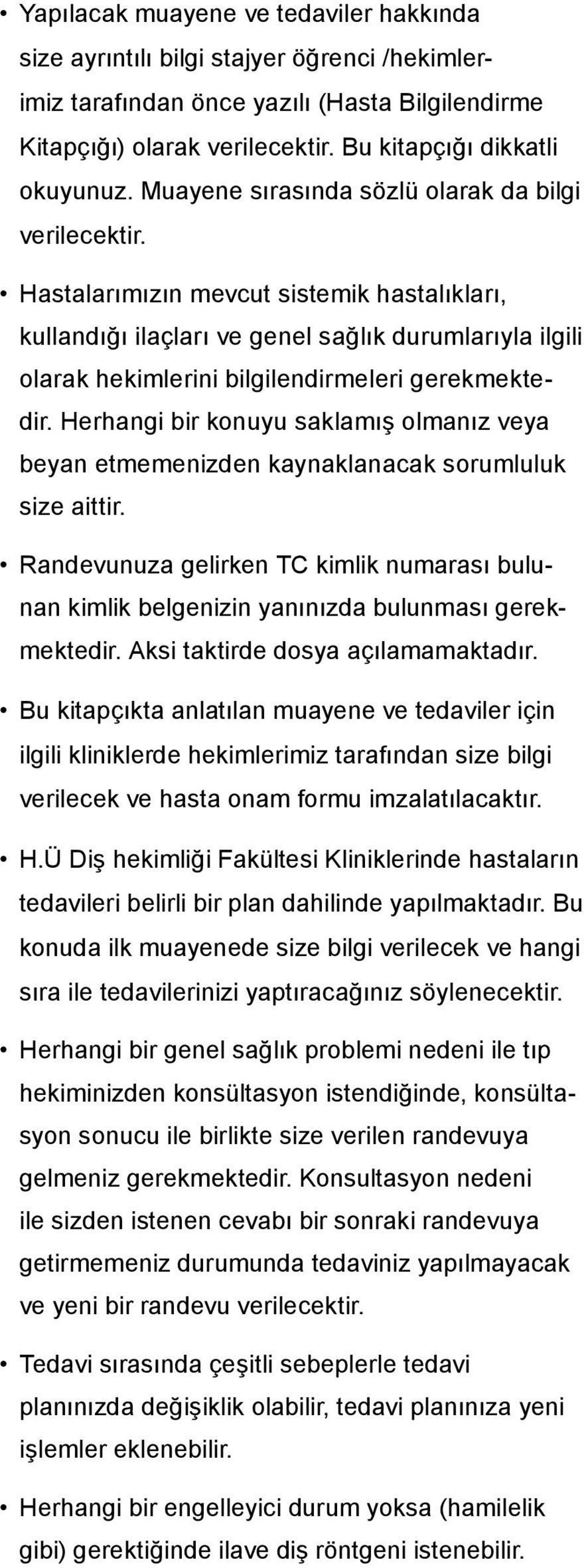 Hastalarımızın mevcut sistemik hastalıkları, kullandığı ilaçları ve genel sağlık durumlarıyla ilgili olarak hekimlerini bilgilendirmeleri gerekmektedir.