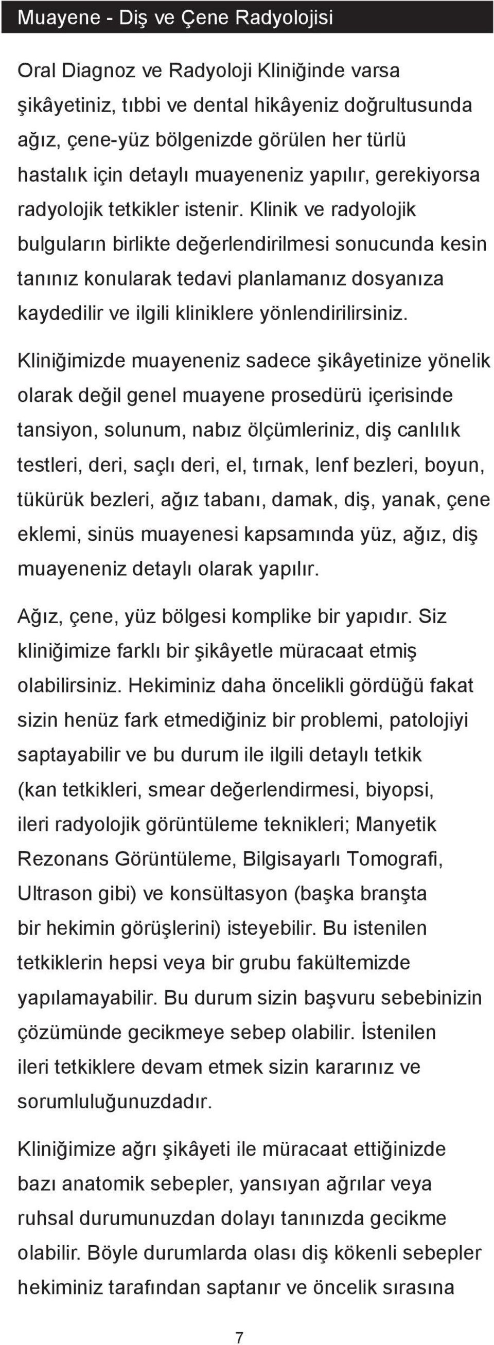 Klinik ve radyolojik bulguların birlikte değerlendirilmesi sonucunda kesin tanınız konularak tedavi planlamanız dosyanıza kaydedilir ve ilgili kliniklere yönlendirilirsiniz.