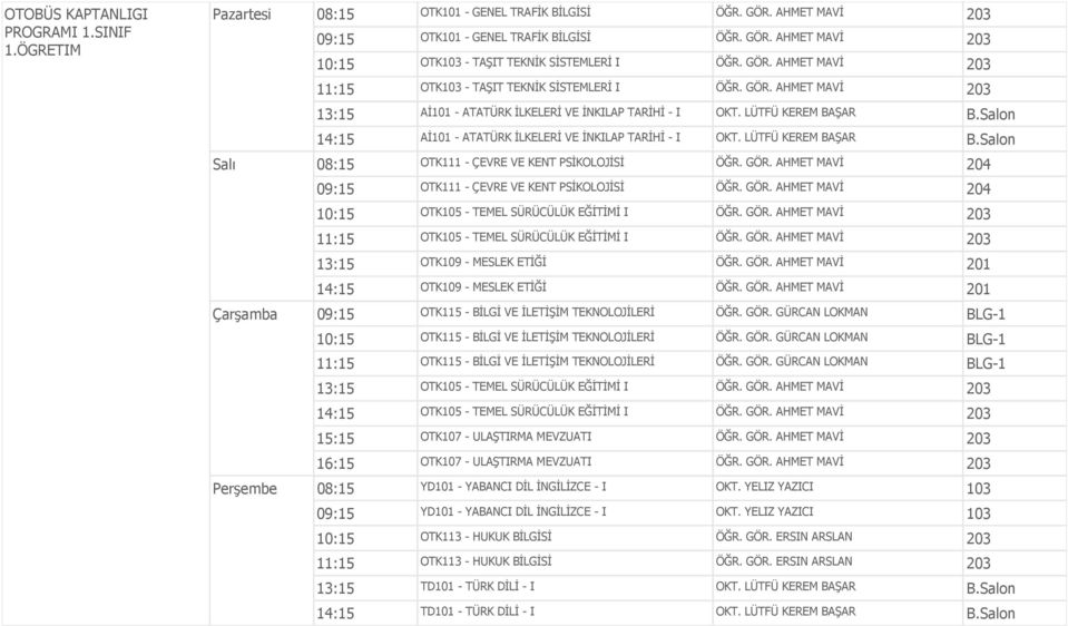 Salon 14:15 Aİ101 - ATATÜRK İLKELERİ VE İNKILAP TARİHİ - I OKT. LÜTFÜ KEREM BAŞAR B.Salon Salı 08:15 OTK111 - ÇEVRE VE KENT PSİKOLOJİSİ ÖĞR. GÖR.