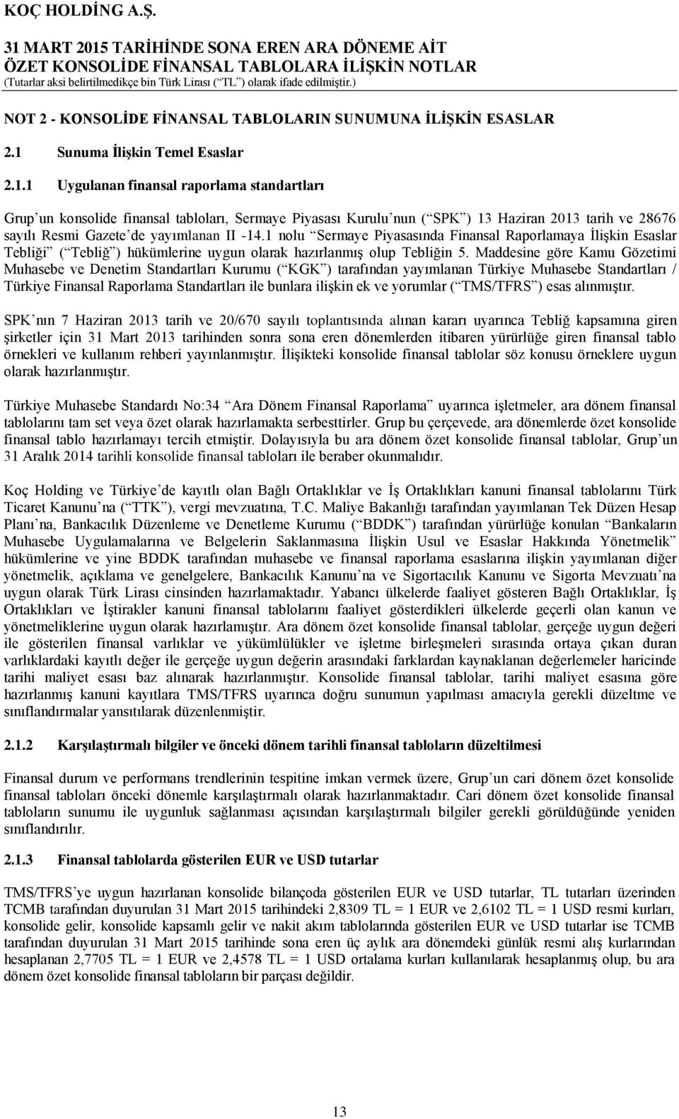 1 Uygulanan finansal raporlama standartları Grup un konsolide finansal tabloları, Sermaye Piyasası Kurulu nun ( SPK ) 13 Haziran 2013 tarih ve 28676 sayılı Resmi Gazete de yayımlanan II -14.
