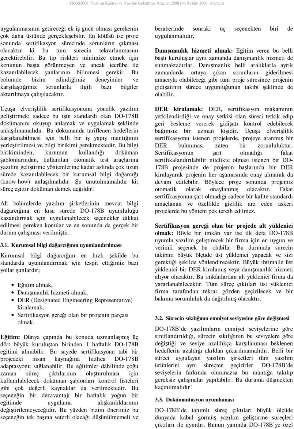 Bu tip riskleri miimize etmek içi kouu başta görümeye ve acak tecrübe ile kazaılabilecek yalarıı bilimesi gerekir.