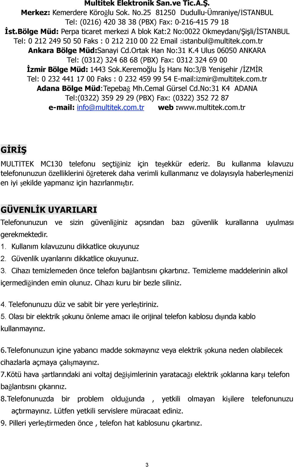 4 Ulus 06050 ANKARA Tel: (0312) 324 68 68 (PBX) Fax: 0312 324 69 00 İzmir Bölge Müd: 1443 Sok.
