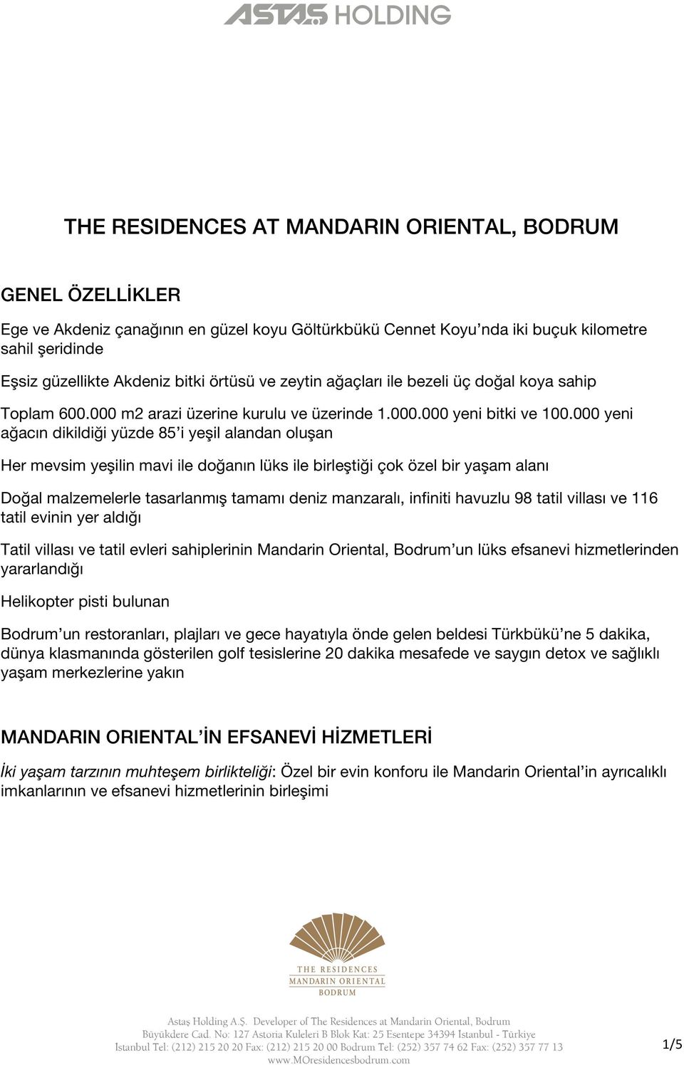 000 yeni ağacın dikildiği yüzde 85 i yeşil alandan oluşan Her mevsim yeşilin mavi ile doğanın lüks ile birleştiği çok özel bir yaşam alanı Doğal malzemelerle tasarlanmış tamamı deniz manzaralı,