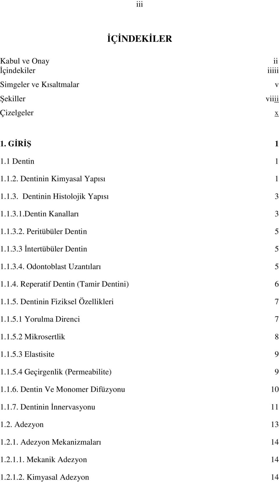 1.5. Dentinin Fiziksel Özellikleri 7 1.1.5.1 Yorulma Direnci 7 1.1.5.2 Mikrosertlik 8 1.1.5.3 Elastisite 9 1.1.5.4 Geçirgenlik (Permeabilite) 9 1.1.6.