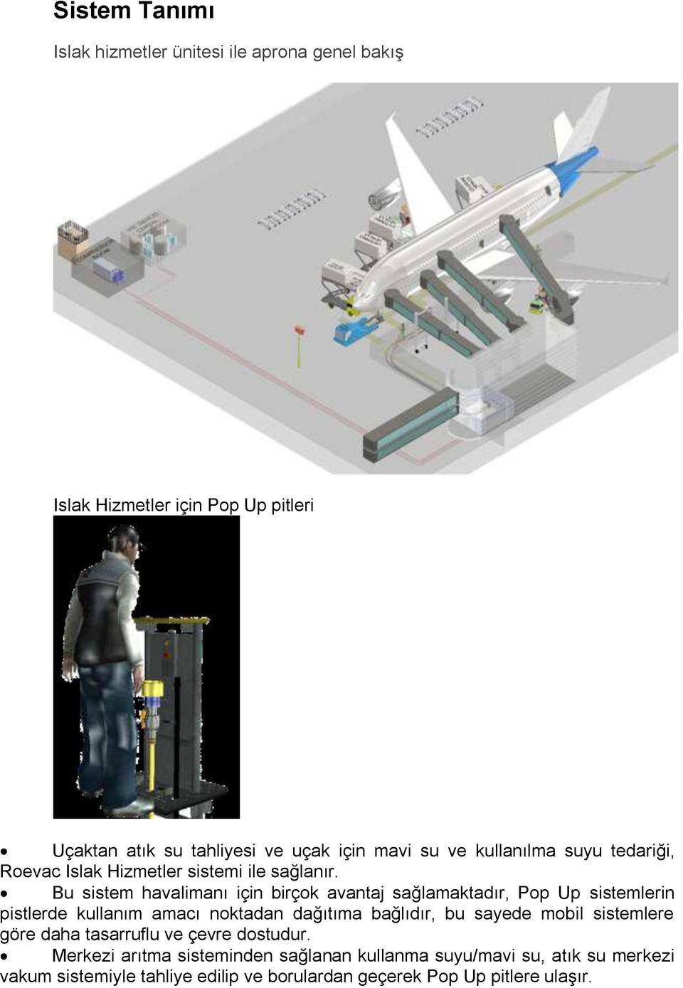 Bu sistem havalimanı için birçok avantaj sağlamaktadır, Pop Up sistemlerin pistlerde kullanım amacı noktadan dağıtıma bağlıdır, bu sayede