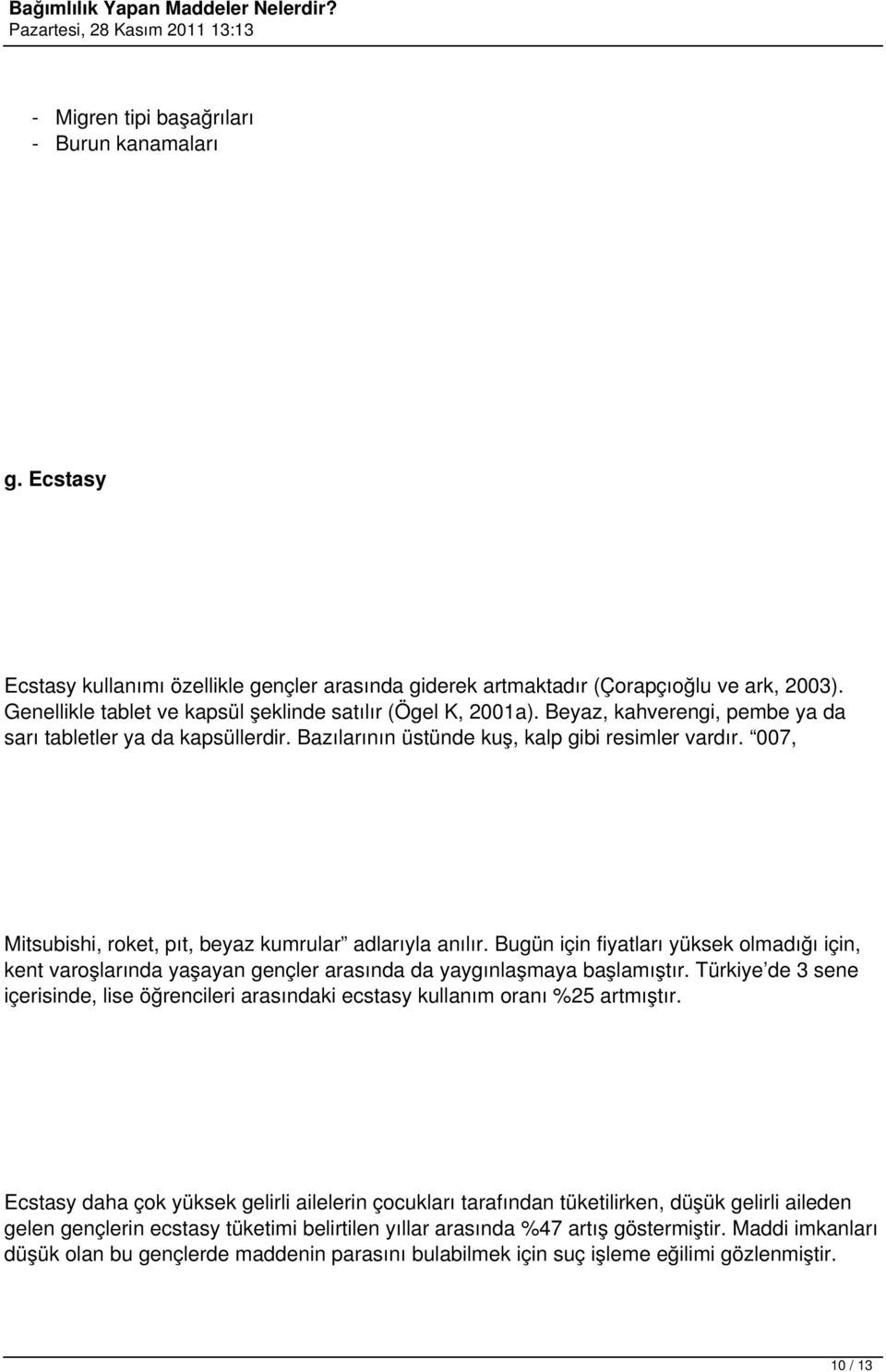 007, Mitsubishi, roket, pıt, beyaz kumrular adlarıyla anılır. Bugün için fiyatları yüksek olmadığı için, kent varoşlarında yaşayan gençler arasında da yaygınlaşmaya başlamıştır.