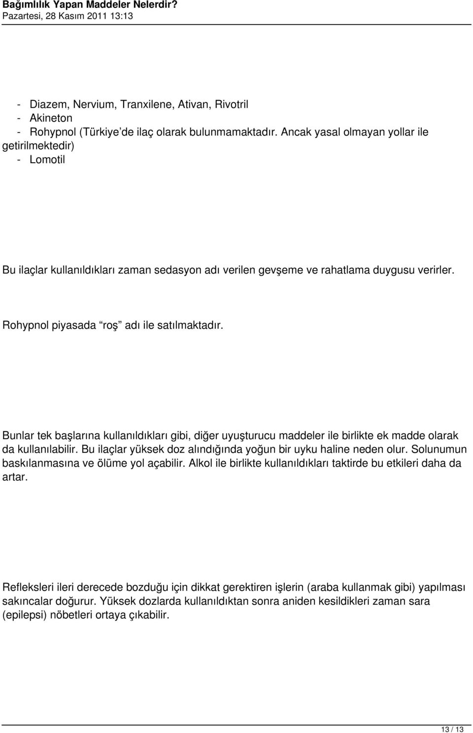 Bunlar tek başlarına kullanıldıkları gibi, diğer uyuşturucu maddeler ile birlikte ek madde olarak da kullanılabilir. Bu ilaçlar yüksek doz alındığında yoğun bir uyku haline neden olur.