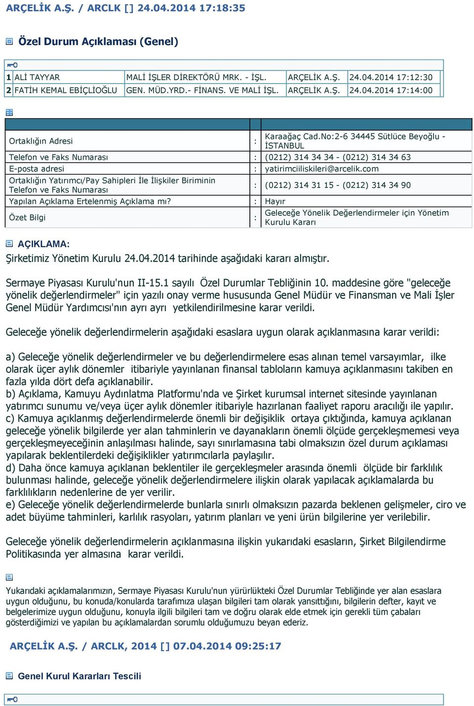 maddesine göre "geleceğe yönelik değerlendirmeler" için yazılı onay verme hususunda Genel Müdür ve Finansman ve Mali İşler Genel Müdür Yardımcısı'nın ayrı ayrı yetkilendirilmesine karar verildi.