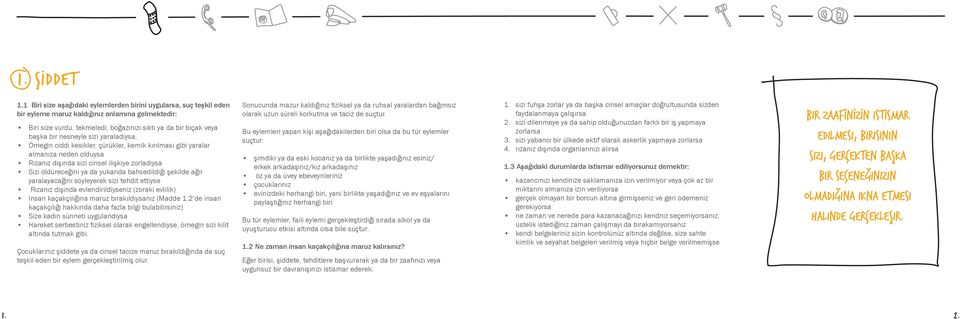 nesneyle sizi yaraladıysa, Örnegin ciddi kesikler, çürükler, kemik kırılması gibi yaralar almanıza neden olduysa Rızanız dışında sizi cinsel ilişkiye zorladıysa Sizi öldüreceğini ya da yukarıda