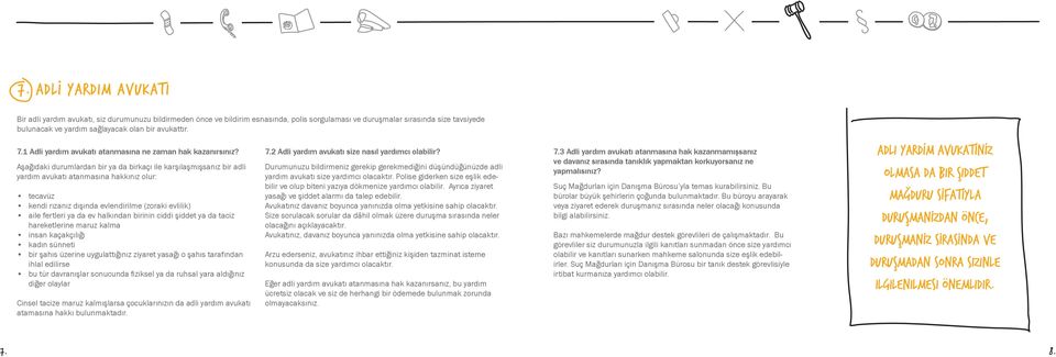 Aşağıdaki durumlardan bir ya da birkaçı ile karşılaşmışsanız bir adli yardım avukatı atanmasına hakkınız olur: tecavüz kendi rızanız dışında evlendirilme (zoraki evlilik) aile fertleri ya da ev