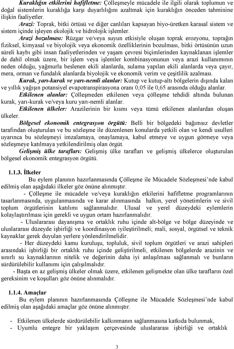 Arazi bozulması: Rüzgar ve/veya suyun etkisiyle oluşan toprak erozyonu, toprağın fiziksel, kimyasal ve biyolojik veya ekonomik özelliklerinin bozulması, bitki örtüsünün uzun süreli kaybı gibi insan