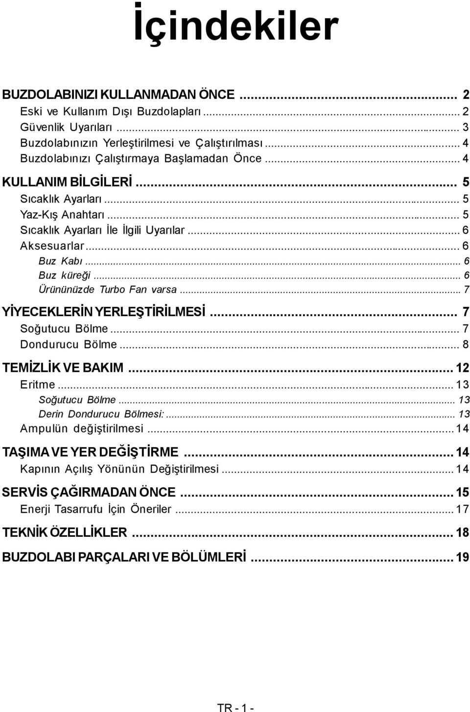 .. 6 Buz küreği... 6 Ürününüzde Turbo Fan varsa... 7 YİYECEKLERİN YERLEŞTİRİLMESİ... 7 Soğutucu Bölme... 7 Dondurucu Bölme... 8 TEMİZLİK VE BAKIM... 12 Eritme... 13 Soğutucu Bölme.