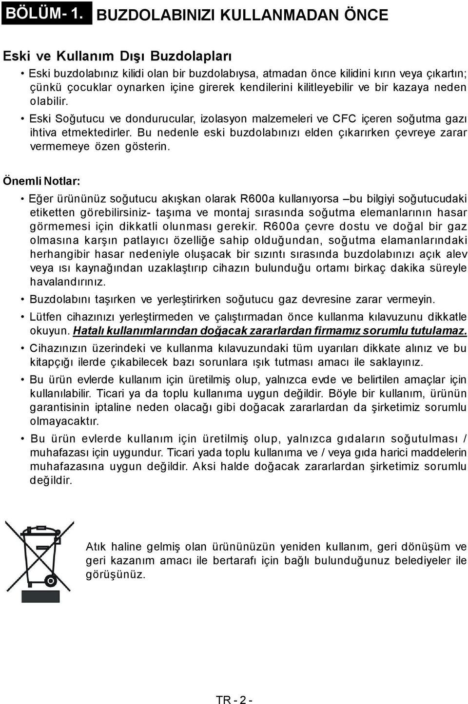 kendilerini kilitleyebilir ve bir kazaya neden olabilir. Eski Soğutucu ve dondurucular, izolasyon malzemeleri ve CFC içeren soğutma gazı ihtiva etmektedirler.