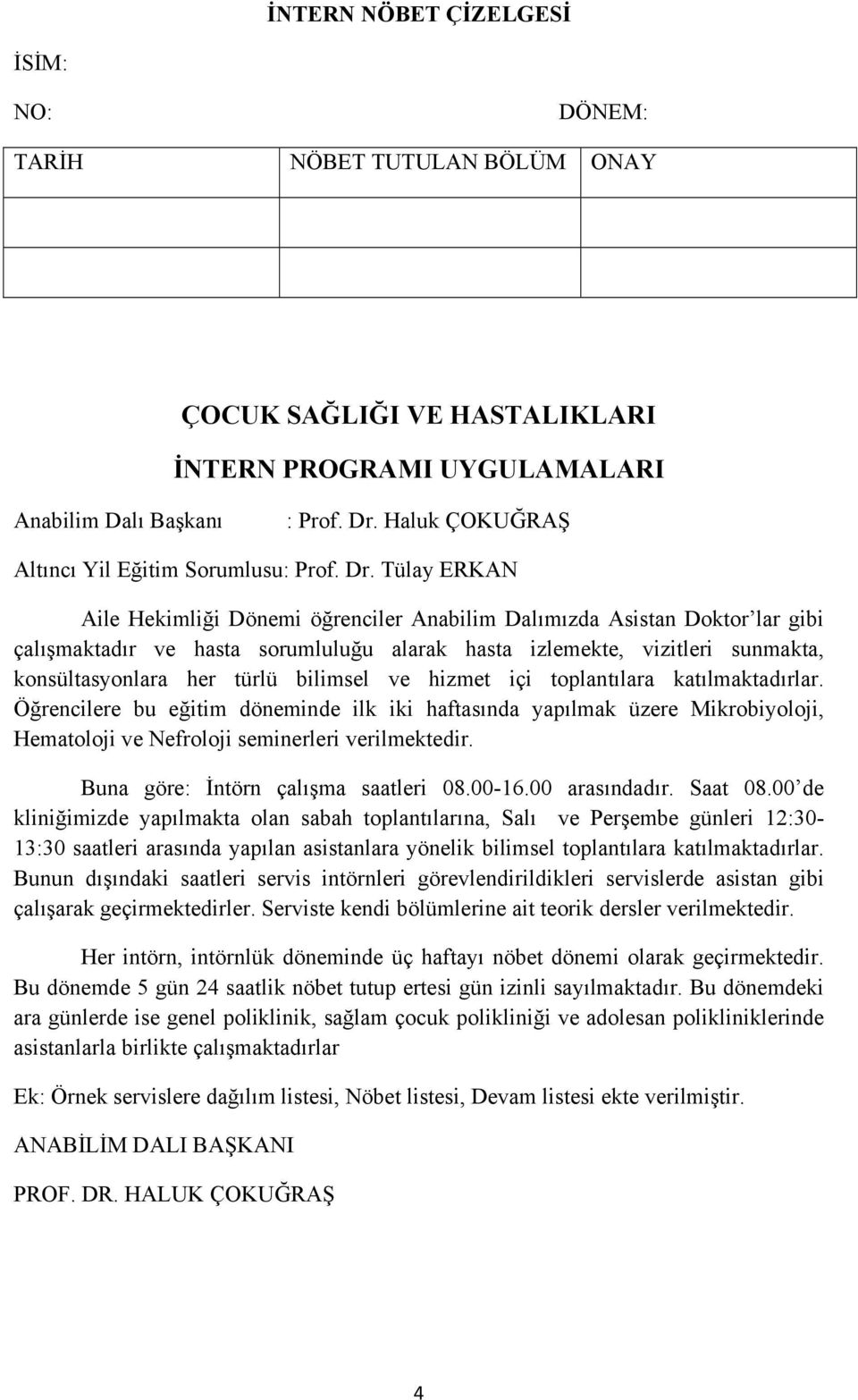 Tülay ERKAN Aile Hekimliği Dönemi öğrenciler Anabilim Dalımızda Asistan Doktor lar gibi çalışmaktadır ve hasta sorumluluğu alarak hasta izlemekte, vizitleri sunmakta, konsültasyonlara her türlü