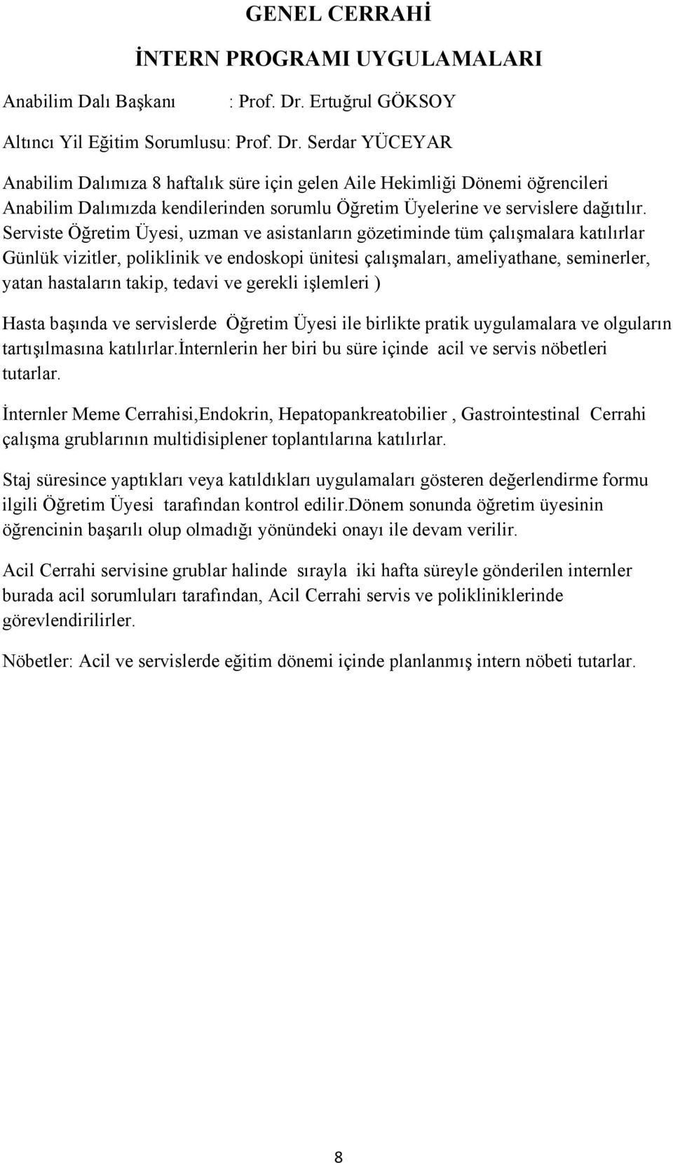 Serdar YÜCEYAR Anabilim Dalımıza 8 haftalık süre için gelen Aile Hekimliği Dönemi öğrencileri Anabilim Dalımızda kendilerinden sorumlu Öğretim Üyelerine ve servislere dağıtılır.