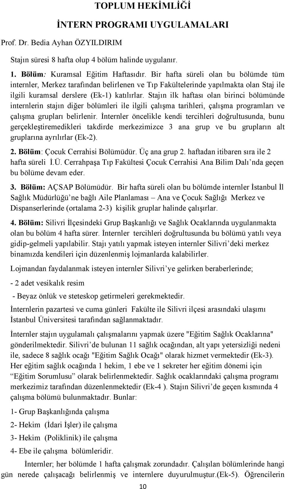 Stajın ilk haftası olan birinci bölümünde internlerin stajın diğer bölümleri ile ilgili çalışma tarihleri, çalışma programları ve çalışma grupları belirlenir.