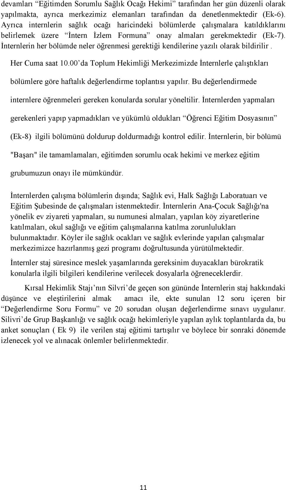 İnternlerin her bölümde neler öğrenmesi gerektiği kendilerine yazılı olarak bildirilir. Her Cuma saat 10.