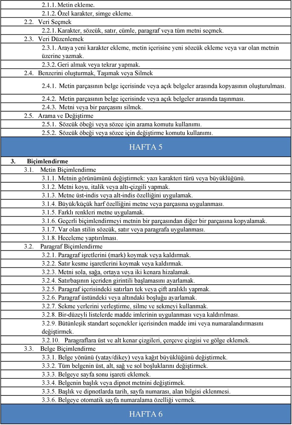 2.4.3. Metni veya bir parçasını silmek. 2.5. Arama ve Değiştirme 2.5.1. Sözcük öbeği veya sözce için arama komutu kullanımı. 2.5.2. Sözcük öbeği veya sözce için değiştirme komutu kullanımı. HAFTA 5 3.