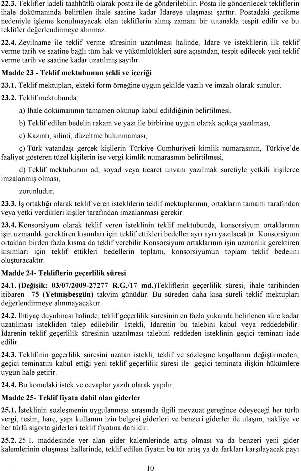 isteklilerin ilk teklif verme tarih ve saatine bağlı tüm hak ve yükümlülükleri süre açısından, tespit edilecek yeni teklif verme tarih ve saatine kadar uzatılmış sayılır Madde 23 - Teklif mektubunun