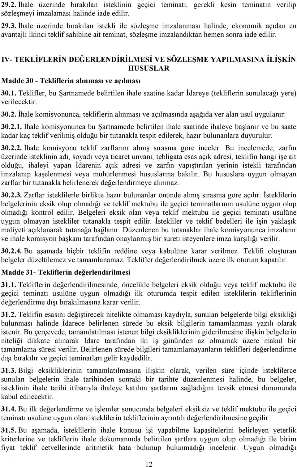 Madde 30 - Tekliflerin alınması ve açılması 301 Teklifler, bu Şartnamede belirtilen ihale saatine kadar İdareye (tekliflerin sunulacağı yere) verilecektir 302 İhale komisyonunca, tekliflerin alınması