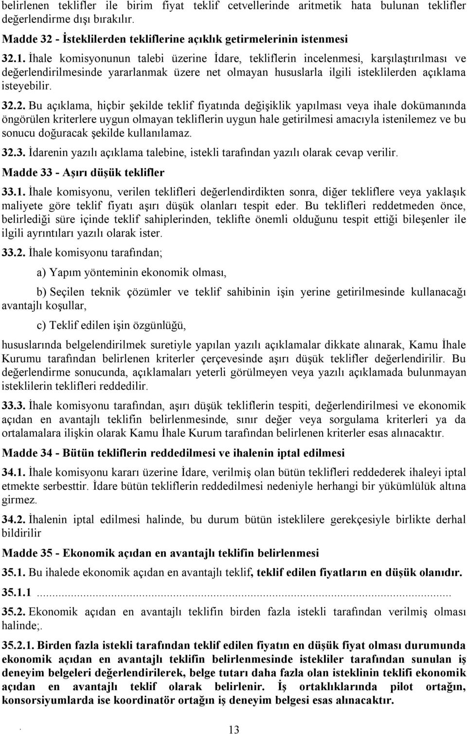 açıklama, hiçbir şekilde teklif fiyatında değişiklik yapılması veya ihale dokümanında öngörülen kriterlere uygun olmayan tekliflerin uygun hale getirilmesi amacıyla istenilemez ve bu sonucu doğuracak