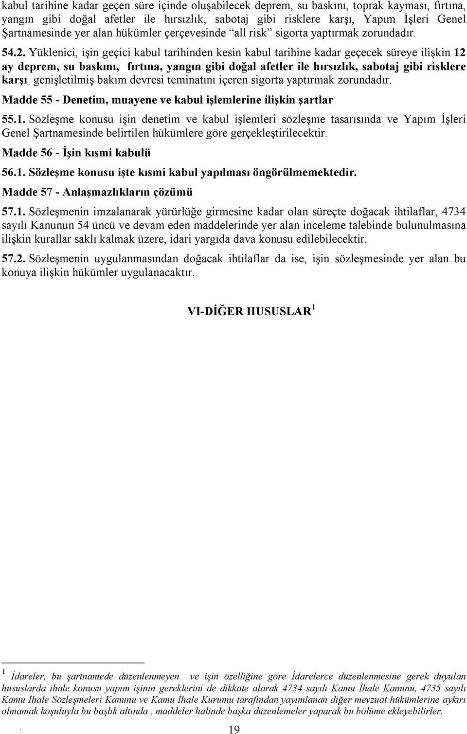 yangın gibi doğal afetler ile hırsızlık, sabotaj gibi risklere karşı genişletilmiş bakım devresi teminatını içeren sigorta yaptırmak zorundadır Madde 55 - Denetim, muayene ve kabul işlemlerine