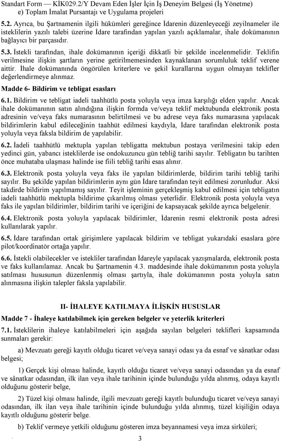 içeriği dikkatli bir şekilde incelenmelidir Teklifin verilmesine ilişkin şartların yerine getirilmemesinden kaynaklanan sorumluluk teklif verene aittir İhale dokümanında öngörülen kriterlere ve şekil