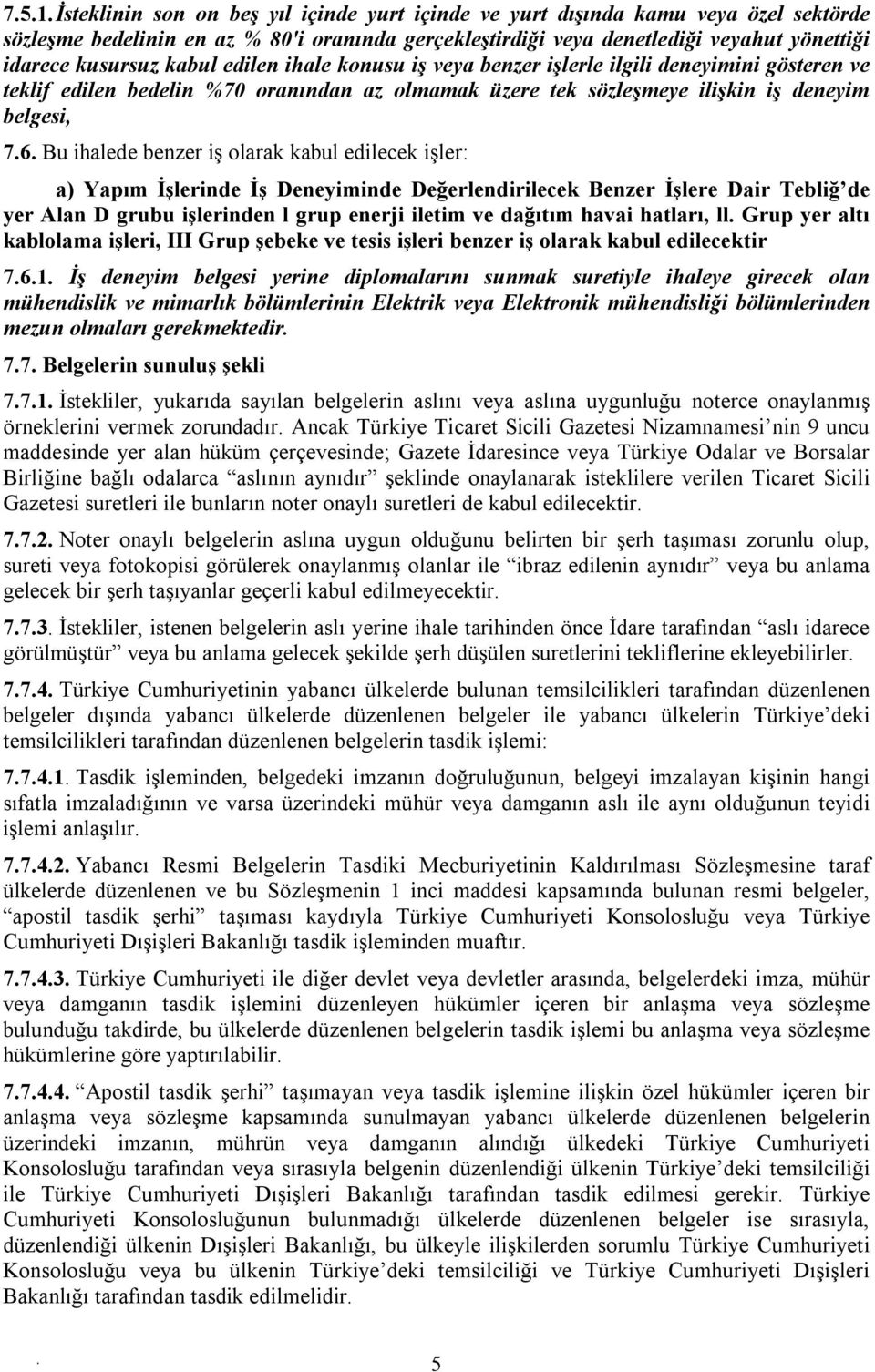 olarak kabul edilecek işler: a) Yapım İşlerinde İş Deneyiminde Değerlendirilecek Benzer İşlere Dair Tebliğ de yer Alan D grubu işlerinden l grup enerji iletim ve dağıtım havai hatları, ll Grup yer