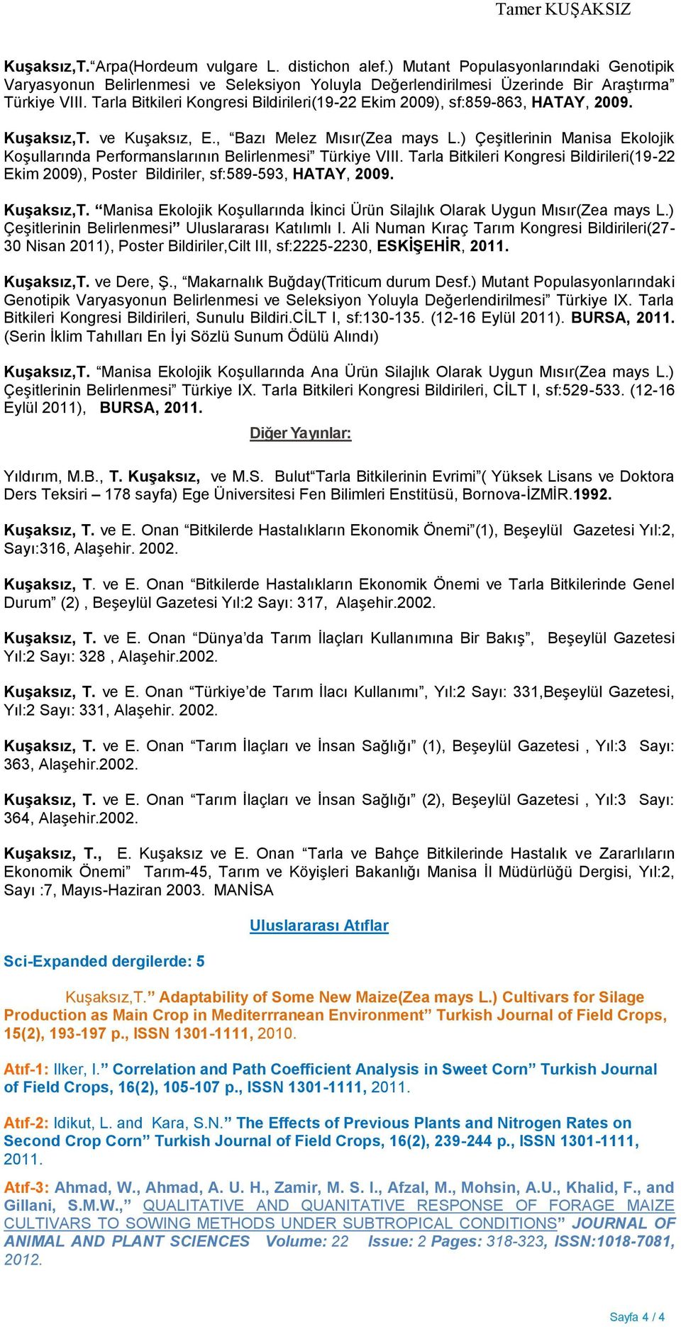 ) Çeşitlerinin Manisa Ekolojik Koşullarında Performanslarının Belirlenmesi Türkiye VIII. Tarla Bitkileri Kongresi Bildirileri(19-22 Ekim 2009), Poster Bildiriler, sf:589-593, HATAY, 2009. Kuşaksız,T.