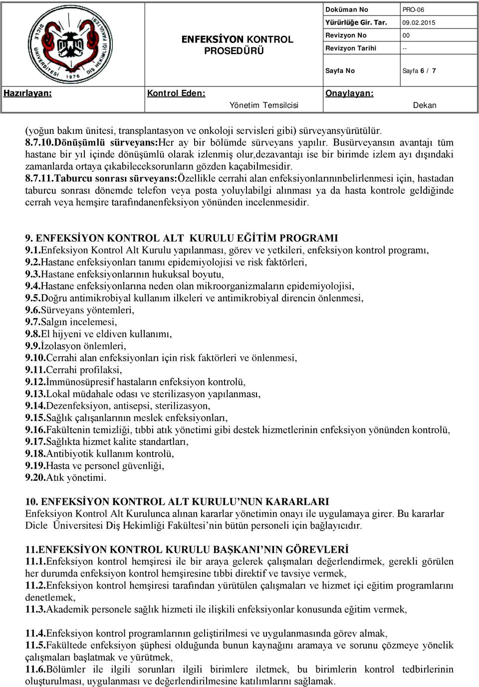 Taburcu sonrası sürveyans:özellikle cerrahi alan enfeksiyonlarınınbelirlenmesi için, hastadan taburcu sonrası dönemde telefon veya posta yoluylabilgi alınması ya da hasta kontrole geldiğinde cerrah