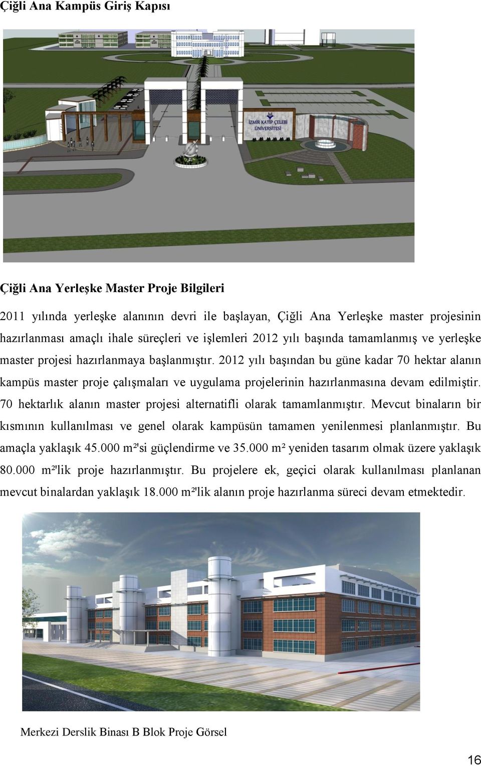 2012 yılı başından bu güne kadar 70 hektar alanın kampüs master proje çalışmaları ve uygulama projelerinin hazırlanmasına devam edilmiştir.