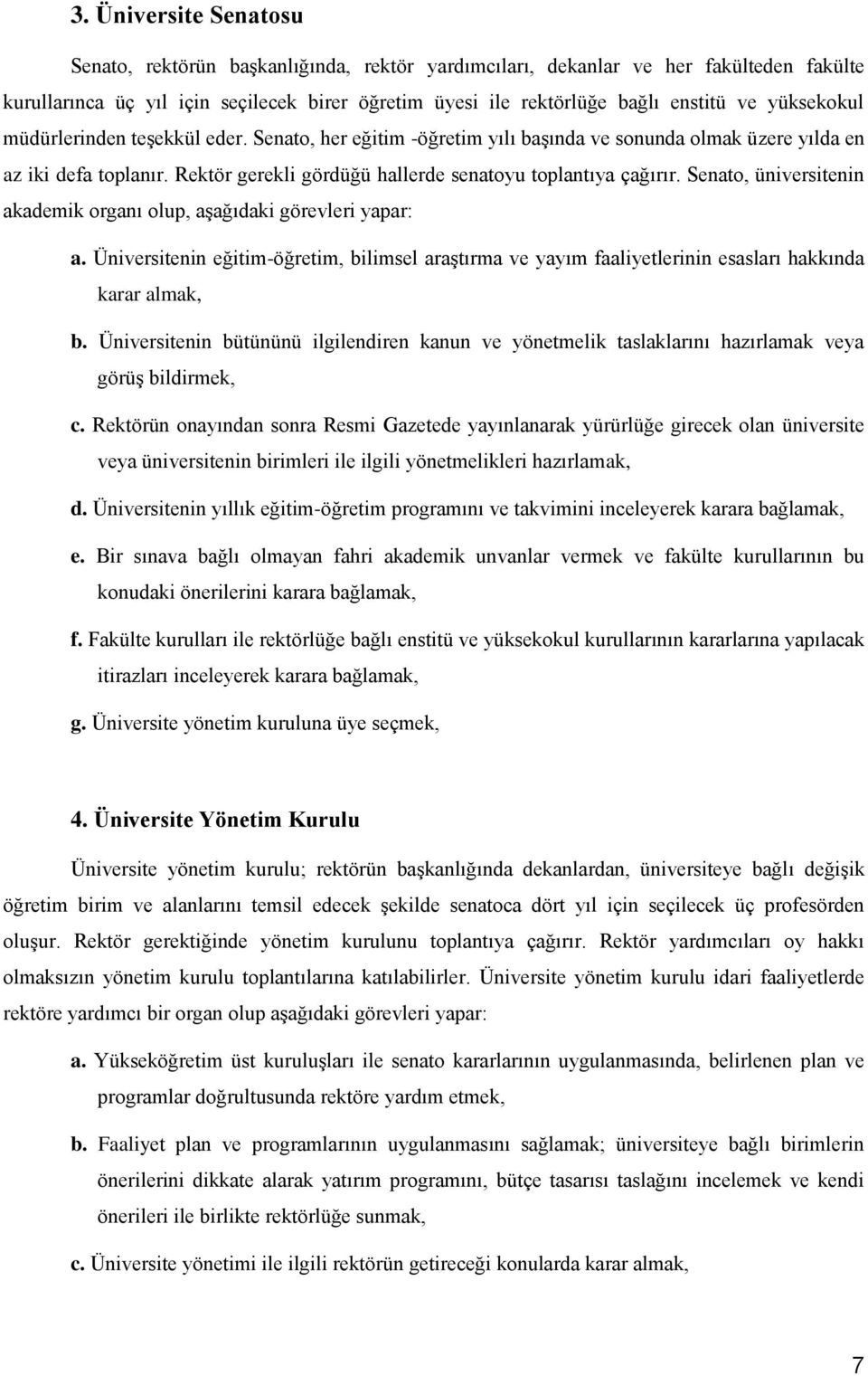 Senato, üniversitenin akademik organı olup, aşağıdaki görevleri yapar: a. Üniversitenin eğitim-öğretim, bilimsel araştırma ve yayım faaliyetlerinin esasları hakkında karar almak, b.