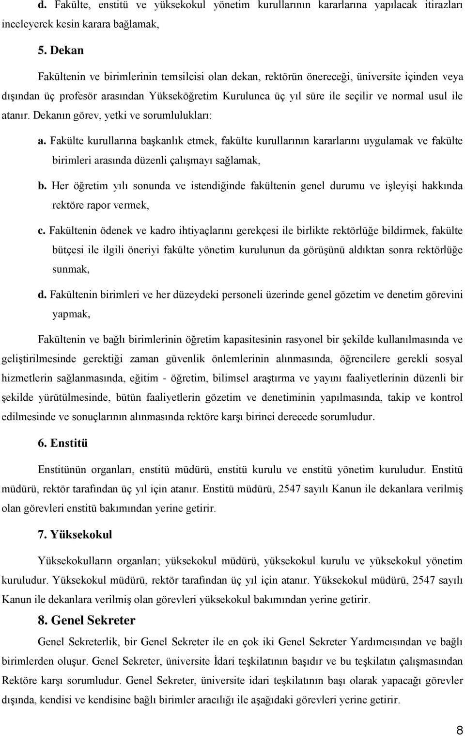 atanır. Dekanın görev, yetki ve sorumlulukları: a. Fakülte kurullarına başkanlık etmek, fakülte kurullarının kararlarını uygulamak ve fakülte birimleri arasında düzenli çalışmayı sağlamak, b.