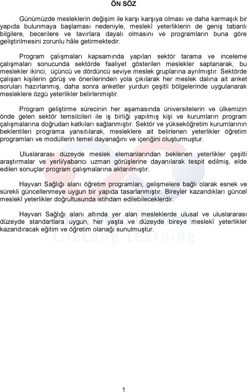 Program çalışmaları kapsamında yapılan sektör tarama ve inceleme çalışmaları sonucunda sektörde faaliyet gösterilen meslekler saptanarak, bu meslekler ikinci, üçüncü ve dördüncü seviye meslek