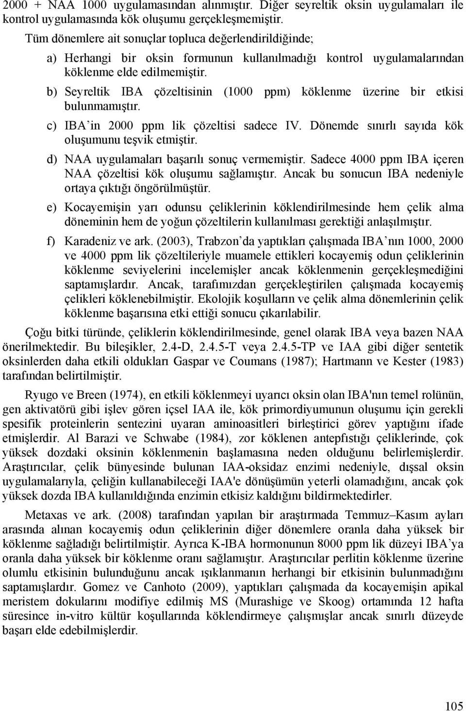 b) Seyreltik IBA çözeltisinin (1000 ppm) köklenme üzerine bir etkisi bulunmamıştır. c) IBA in 2000 ppm lik çözeltisi sadece IV. Dönemde sınırlı sayıda kök oluşumunu teşvik etmiştir.