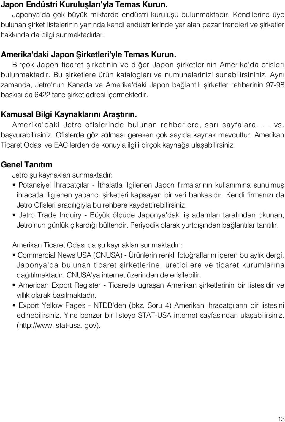 Birçok Japon ticaret flirketinin ve di er Japon flirketlerinin Amerika'da ofisleri bulunmaktad r. Bu flirketlere ürün kataloglar ve numunelerinizi sunabilirsininiz.