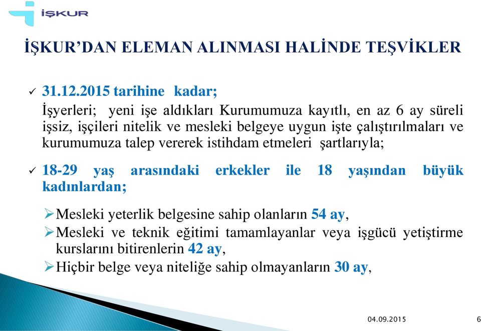 belgeye uygun işte çalıştırılmaları ve kurumumuza talep vererek istihdam etmeleri şartlarıyla; 18-29 yaş arasındaki erkekler