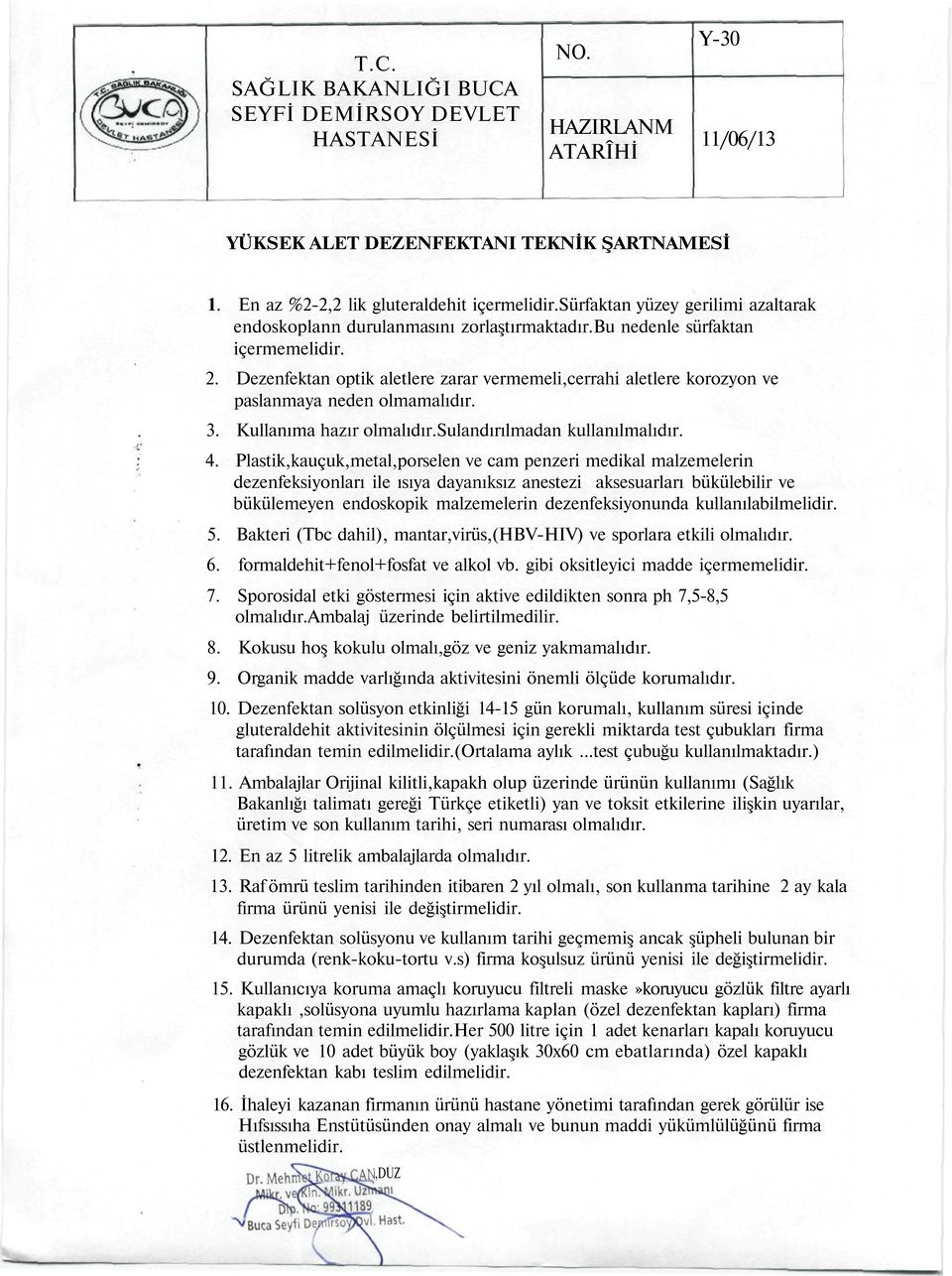 Dezenfektan optik aletlere zarar vermemeli,cerrahi aletlere korozyon ve paslanmaya neden olmamalıdır. 3. Kullanıma hazır olmalıdır.sulandırılmadan kullanılmalıdır. 4.